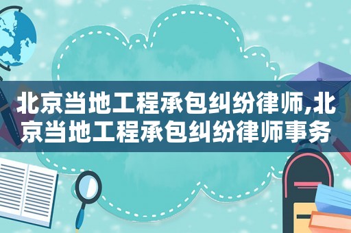 北京當(dāng)?shù)毓こ坛邪m紛律師,北京當(dāng)?shù)毓こ坛邪m紛律師事務(wù)所