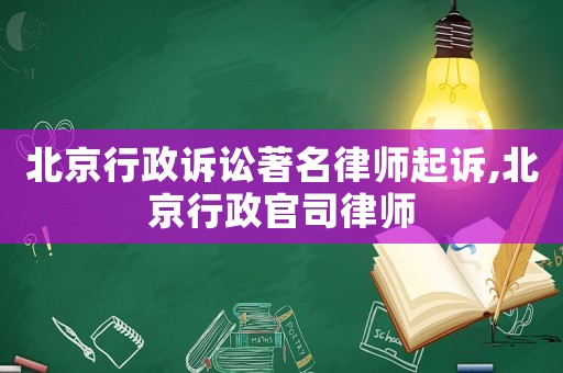 北京行政訴訟著名律師起訴,北京行政官司律師