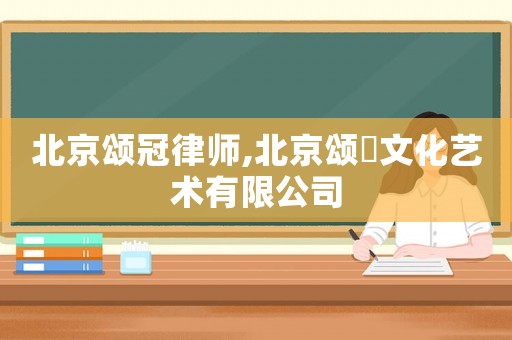北京頌冠律師,北京頌巣文化藝術(shù)有限公司