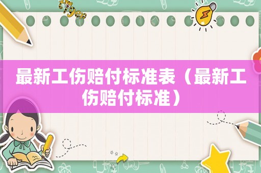 最新工傷賠付標(biāo)準(zhǔn)表（最新工傷賠付標(biāo)準(zhǔn)）