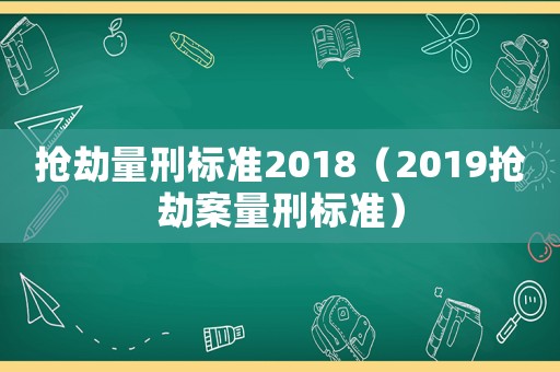 搶劫量刑標(biāo)準(zhǔn)2018（2019搶劫案量刑標(biāo)準(zhǔn)）