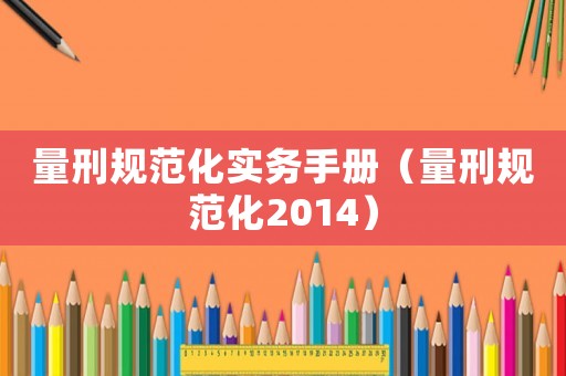 量刑規(guī)范化實務(wù)手冊（量刑規(guī)范化2014）