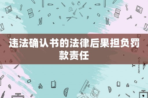 違法確認(rèn)書(shū)的法律后果擔(dān)負(fù)罰款責(zé)任