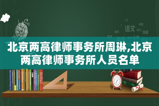 北京兩高律師事務(wù)所周琳,北京兩高律師事務(wù)所人員名單