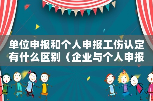單位申報和個人申報工傷認定有什么區(qū)別（企業(yè)與個人申報工傷的區(qū)別）