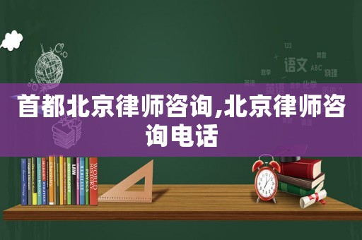 首都北京律師咨詢,北京律師咨詢電話