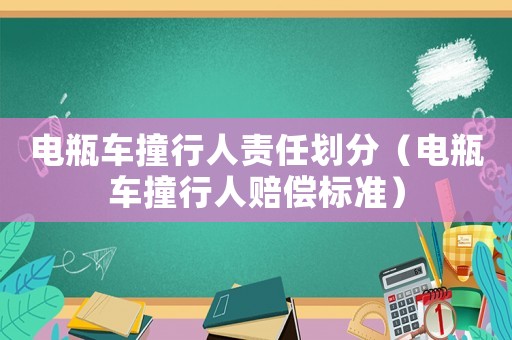 電瓶車撞行人責(zé)任劃分（電瓶車撞行人賠償標(biāo)準(zhǔn)）