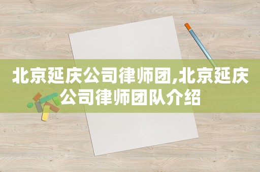 北京延慶公司律師團(tuán),北京延慶公司律師團(tuán)隊(duì)介紹