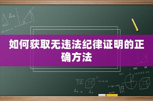 如何獲取無違法紀(jì)律證明的正確方法
