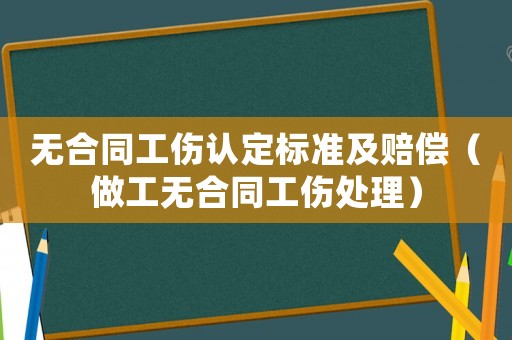 無(wú)合同工傷認(rèn)定標(biāo)準(zhǔn)及賠償（做工無(wú)合同工傷處理）