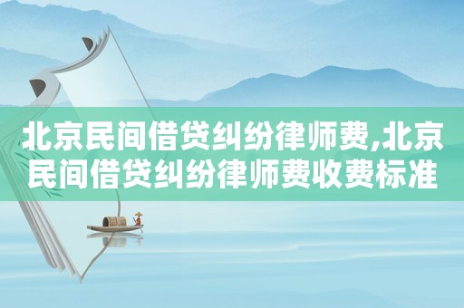 北京民間借貸糾紛律師費,北京民間借貸糾紛律師費收費標準