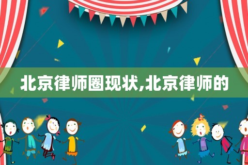 北京律師圈現(xiàn)狀,北京律師的