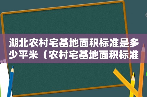 湖北農(nóng)村宅基地面積標準是多少平米（農(nóng)村宅基地面積標準是多少平米）