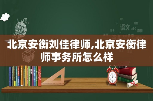 北京安衡劉佳律師,北京安衡律師事務(wù)所怎么樣