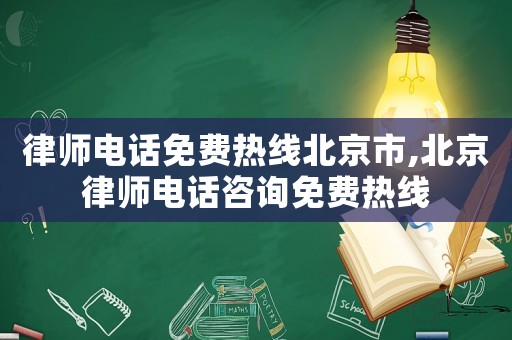 律師電話免費(fèi)熱線北京市,北京律師電話咨詢免費(fèi)熱線