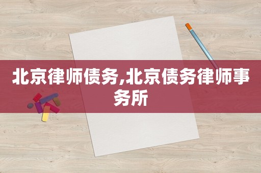 北京律師債務(wù),北京債務(wù)律師事務(wù)所