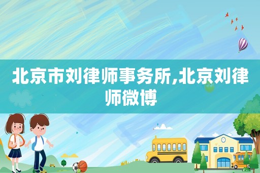 北京市劉律師事務(wù)所,北京劉律師微博