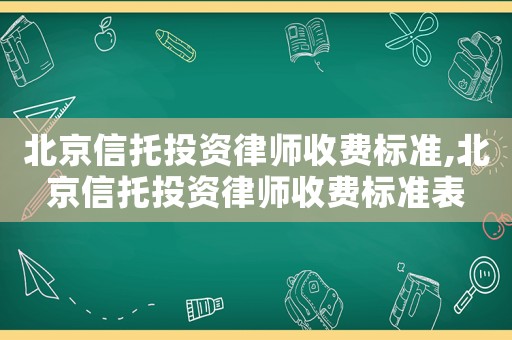 北京信托投資律師收費(fèi)標(biāo)準(zhǔn),北京信托投資律師收費(fèi)標(biāo)準(zhǔn)表