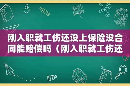 剛?cè)肼毦凸€沒上保險沒合同能賠償嗎（剛?cè)肼毦凸€沒上保險沒合同）