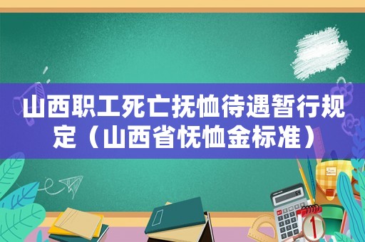 山西職工死亡撫恤待遇暫行規(guī)定（山西省憮恤金標(biāo)準(zhǔn)）