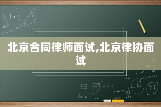 北京合同律師面試,北京律協(xié)面試