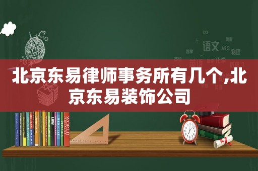 北京東易律師事務(wù)所有幾個(gè),北京東易裝飾公司