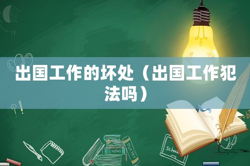 出國工作的壞處（出國工作犯法嗎）