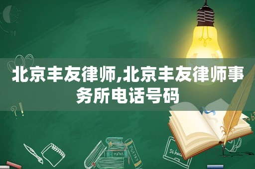 北京豐友律師,北京豐友律師事務(wù)所電話號碼