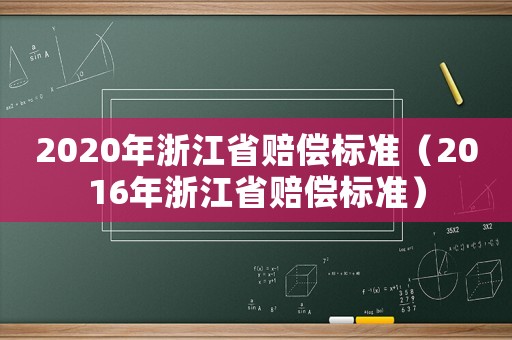 2020年浙江省賠償標(biāo)準(zhǔn)（2016年浙江省賠償標(biāo)準(zhǔn)）