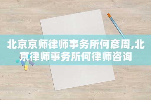 北京京師律師事務所何彥周,北京律師事務所何律師咨詢