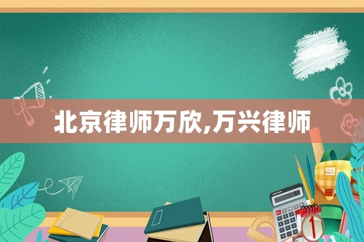 北京律師萬欣,萬興律師