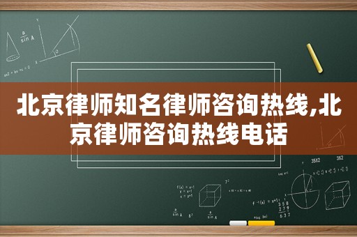 北京律師知名律師咨詢熱線,北京律師咨詢熱線電話