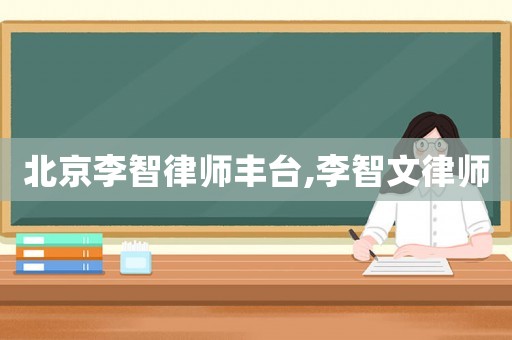 北京李智律師豐臺(tái),李智文律師