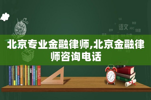 北京專業(yè)金融律師,北京金融律師咨詢電話