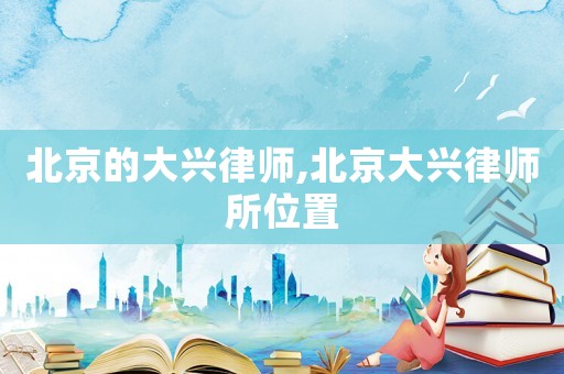 北京的大興律師,北京大興律師所位置