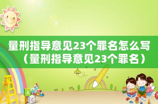 量刑指導(dǎo)意見23個(gè)罪名怎么寫（量刑指導(dǎo)意見23個(gè)罪名）