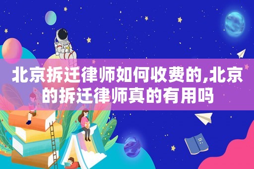 北京拆遷律師如何收費(fèi)的,北京的拆遷律師真的有用嗎