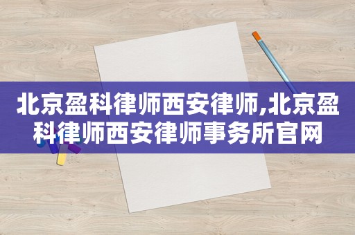北京盈科律師西安律師,北京盈科律師西安律師事務所官網(wǎng)