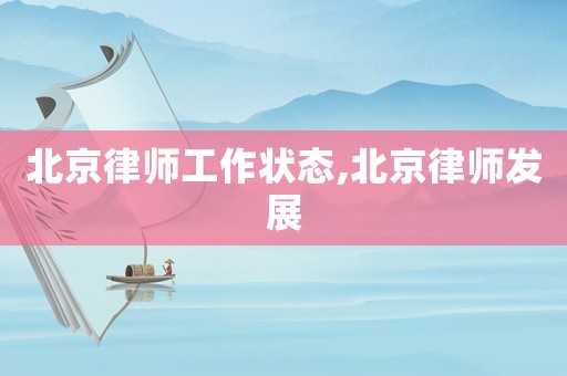 北京律師工作狀態(tài),北京律師發(fā)展