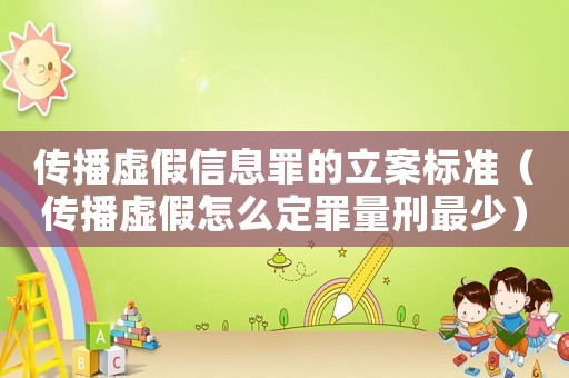 傳播虛假信息罪的立案標(biāo)準(zhǔn)（傳播虛假怎么定罪量刑最少）
