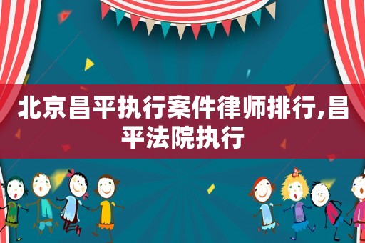 北京昌平執(zhí)行案件律師排行,昌平法院執(zhí)行