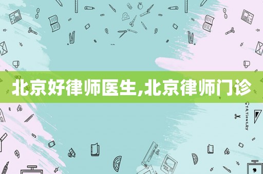 北京好律師醫(yī)生,北京律師門(mén)診