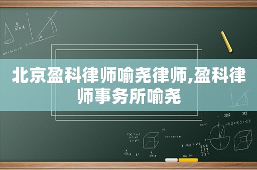 北京盈科律師喻堯律師,盈科律師事務(wù)所喻堯