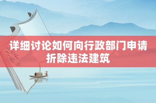 詳細討論如何向行政部門申請折除違法建筑