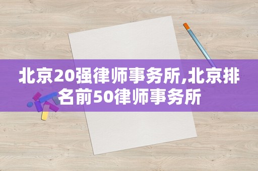 北京20強律師事務所,北京排名前50律師事務所