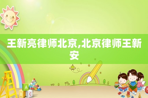 王新亮律師北京,北京律師王新安
