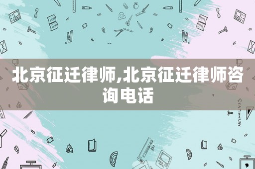北京征遷律師,北京征遷律師咨詢電話