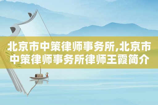 北京市中策律師事務(wù)所,北京市中策律師事務(wù)所律師王霞簡(jiǎn)介