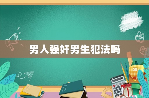 男人強(qiáng)奸男生犯法嗎