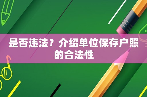 是否違法？介紹單位保存戶照的合法性